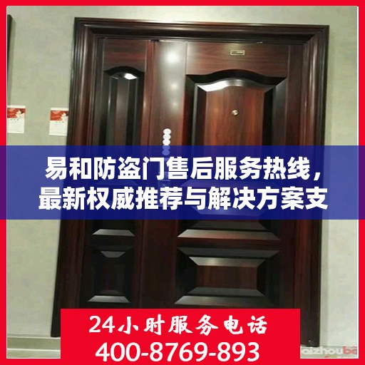 易和防盗门售后服务热线，最新权威推荐与解决方案支持
