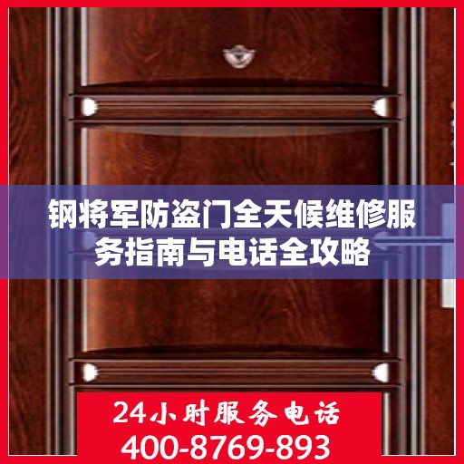 钢将军防盗门全天候维修服务指南与电话全攻略