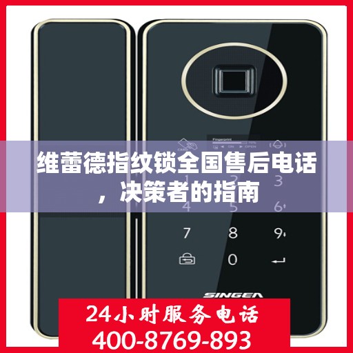 维蕾德指纹锁全国售后电话，决策者的指南