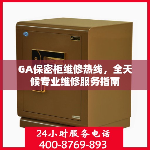 GA保密柜维修热线，全天候专业维修服务指南