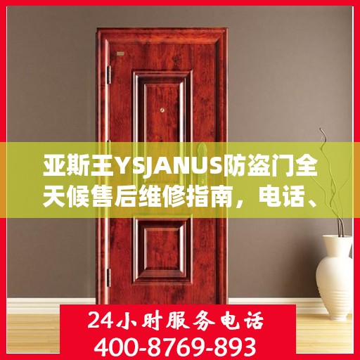 亚斯王YSJANUS防盗门全天候售后维修指南，电话、服务全攻略
