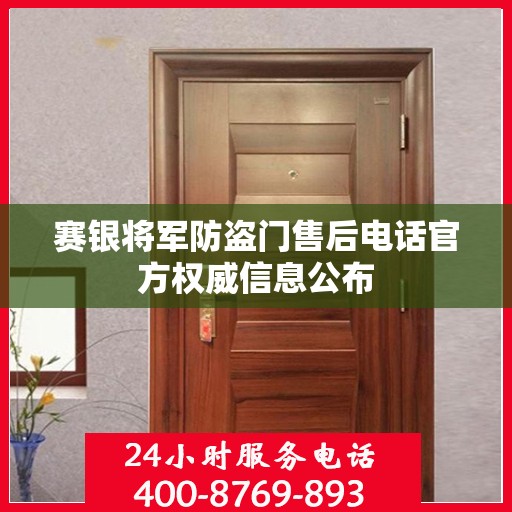 赛银将军防盗门售后电话官方权威信息公布