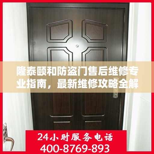 隆泰颐和防盗门售后维修专业指南，最新维修攻略全解析
