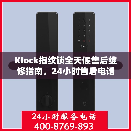Klock指纹锁全天候售后维修指南，24小时售后电话全解析