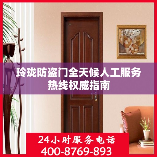 玲珑防盗门全天候人工服务热线权威指南