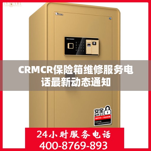 CRMCR保险箱维修服务电话最新动态通知