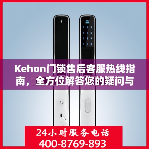 Kehon门锁售后客服热线指南，全方位解答您的疑问与需求