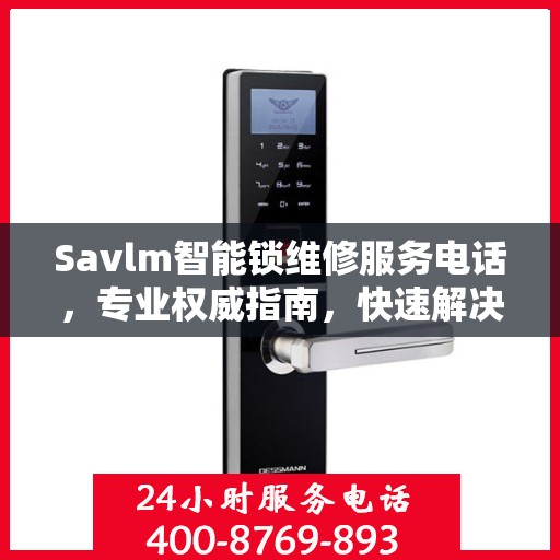 Savlm智能锁维修服务电话，专业权威指南，快速解决您的锁具问题