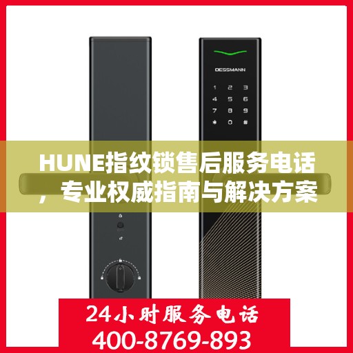 HUNE指纹锁售后服务电话，专业权威指南与解决方案