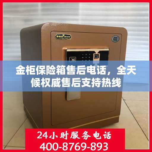 金柜保险箱售后电话，全天候权威售后支持热线
