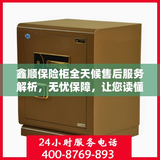 鑫顺保险柜全天候售后服务解析，无忧保障，让您读懂售后全貌