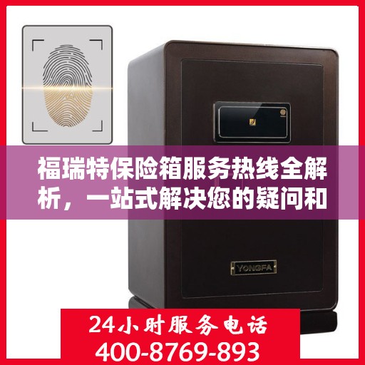 福瑞特保险箱服务热线全解析，一站式解决您的疑问和需求