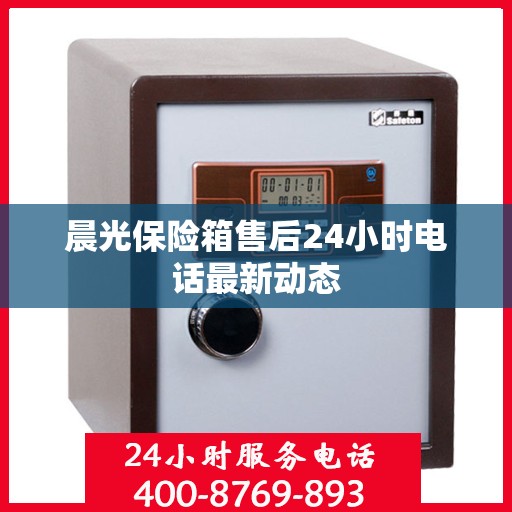 晨光保险箱售后24小时电话最新动态