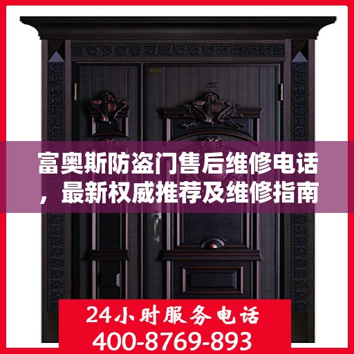 富奥斯防盗门售后维修电话，最新权威推荐及维修指南