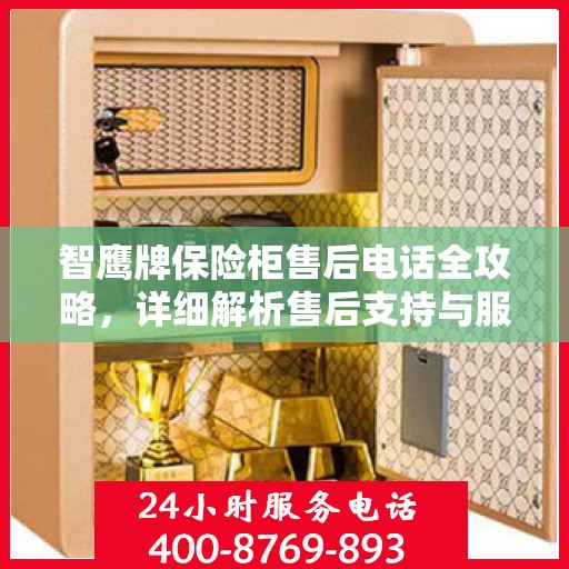 智鹰牌保险柜售后电话全攻略，详细解析售后支持与服务保障