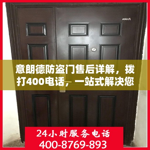 意朗德防盗门售后详解，拨打400电话，一站式解决您的售后问题