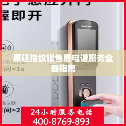 康廷指纹锁售后电话服务全面指南