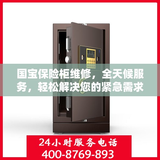 国宝保险柜维修，全天候服务，轻松解决您的紧急需求
