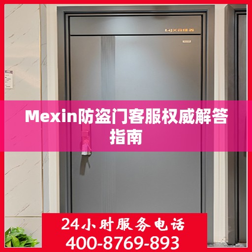 Mexin防盗门客服权威解答指南