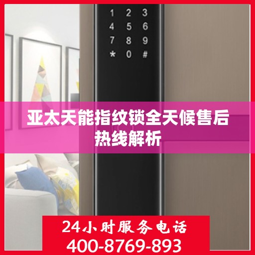 亚太天能指纹锁全天候售后热线解析