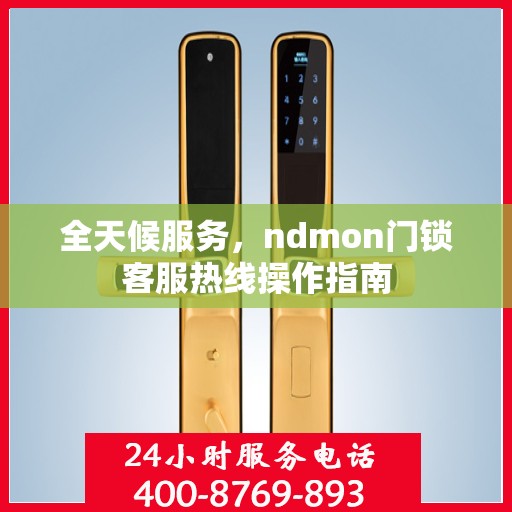 全天候服务，ndmon门锁客服热线操作指南