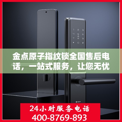 金点原子指纹锁全国售后电话，一站式服务，让您无忧解锁生活