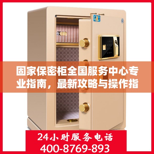 固家保密柜全国服务中心专业指南，最新攻略与操作指南