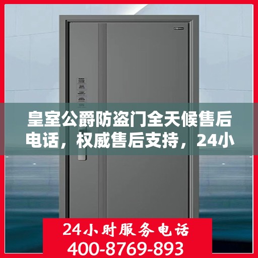 皇室公爵防盗门全天候售后电话，权威售后支持，24小时无忧服务