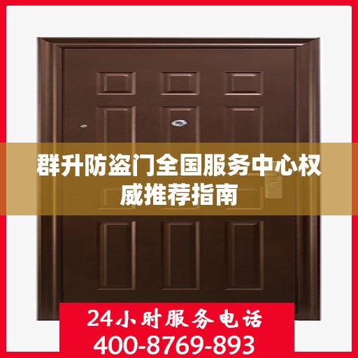群升防盗门全国服务中心权威推荐指南