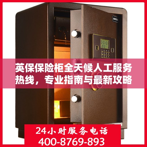 英保保险柜全天候人工服务热线，专业指南与最新攻略解密