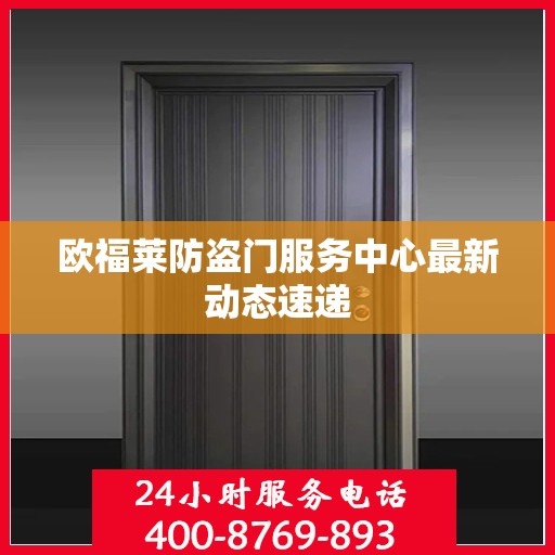 欧福莱防盗门服务中心最新动态速递