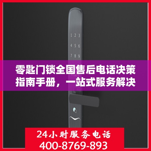 零匙门锁全国售后电话决策指南手册，一站式服务解决方案