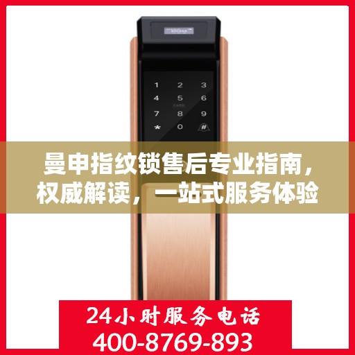 曼申指纹锁售后专业指南，权威解读，一站式服务体验
