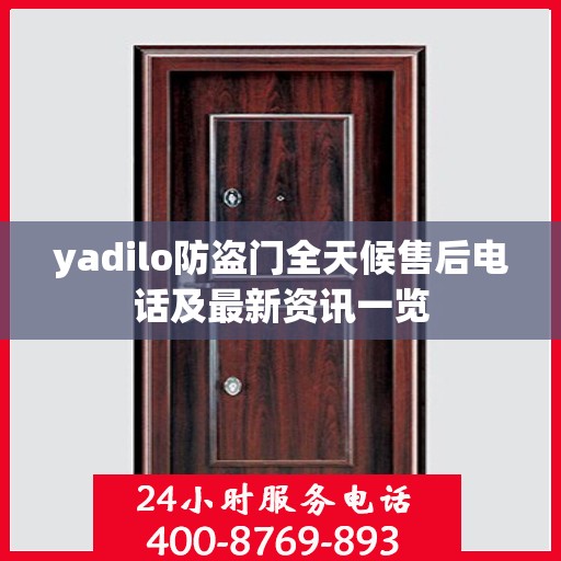 yadilo防盗门全天候售后电话及最新资讯一览