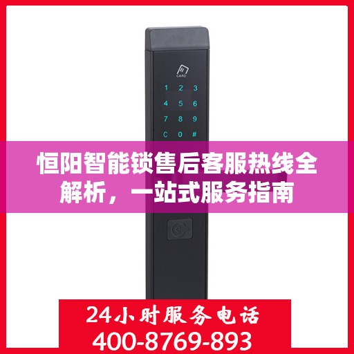 恒阳智能锁售后客服热线全解析，一站式服务指南