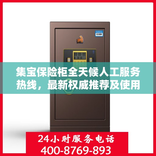集宝保险柜全天候人工服务热线，最新权威推荐及使用方法指南
