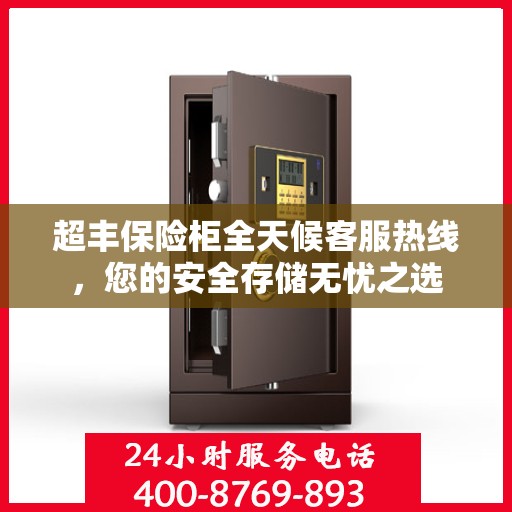 超丰保险柜全天候客服热线，您的安全存储无忧之选