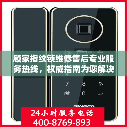 顾家指纹锁维修售后专业服务热线，权威指南为您解决锁事烦恼。