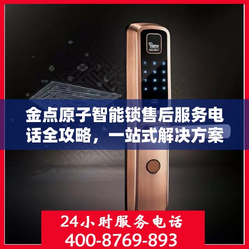 金点原子智能锁售后服务电话全攻略，一站式解决方案揭秘