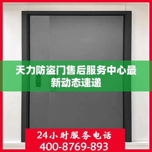 天力防盗门售后服务中心最新动态速递
