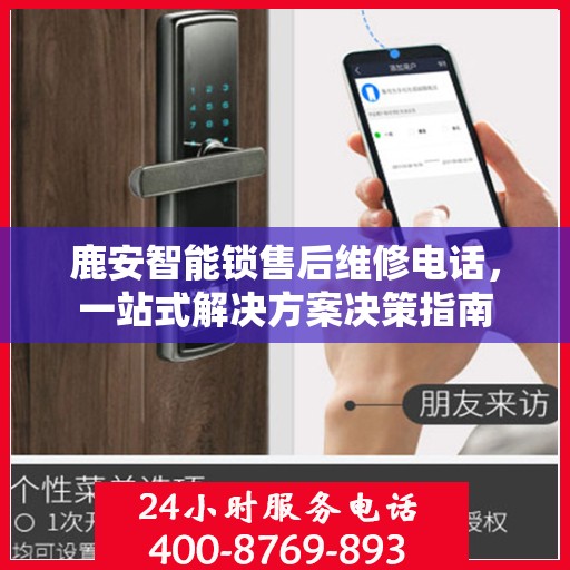 鹿安智能锁售后维修电话，一站式解决方案决策指南