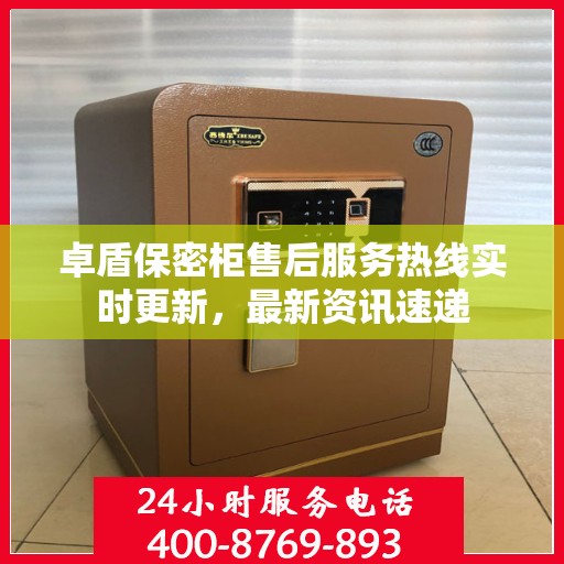 卓盾保密柜售后服务热线实时更新，最新资讯速递