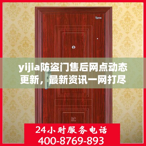 yijia防盗门售后网点动态更新，最新资讯一网打尽