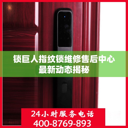 锁巨人指纹锁维修售后中心最新动态揭秘