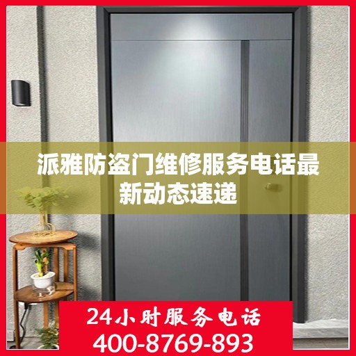 派雅防盗门维修服务电话最新动态速递