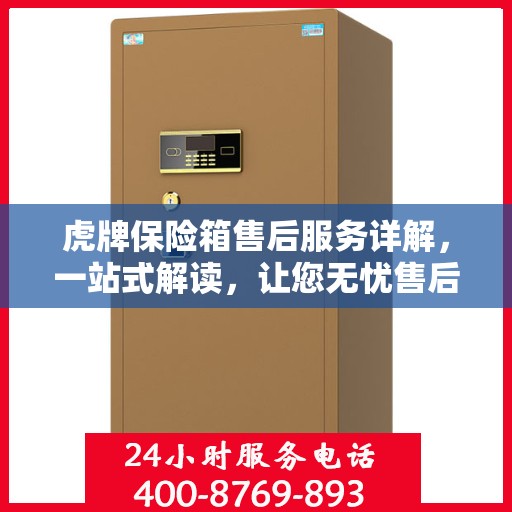 虎牌保险箱售后服务详解，一站式解读，让您无忧售后！
