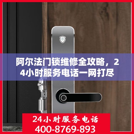 阿尔法门锁维修全攻略，24小时服务电话一网打尽
