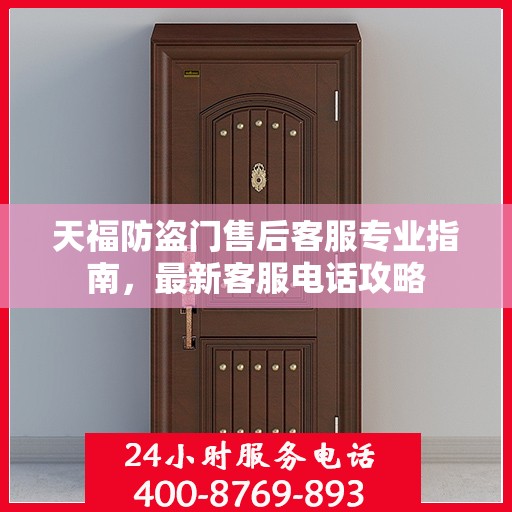 天福防盗门售后客服专业指南，最新客服电话攻略