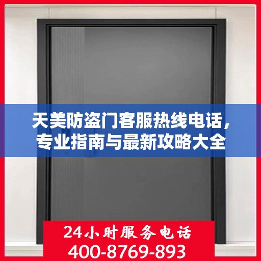 天美防盗门客服热线电话，专业指南与最新攻略大全