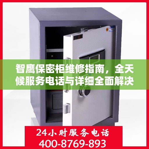 智鹰保密柜维修指南，全天候服务电话与详细全面解决方案